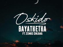 Oskido - Bayathetha Ft Zonke Dikana Mp3 Download