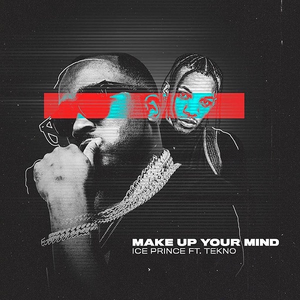 Ice Prince Make Up Your Mind Ft Tekno