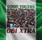 Obi Xtra - Good Youths