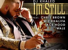 DOWNLOAD MP3 DJ Khaled Ft. Chris Brown, Wiz Khalifa & Wale - I’m Still